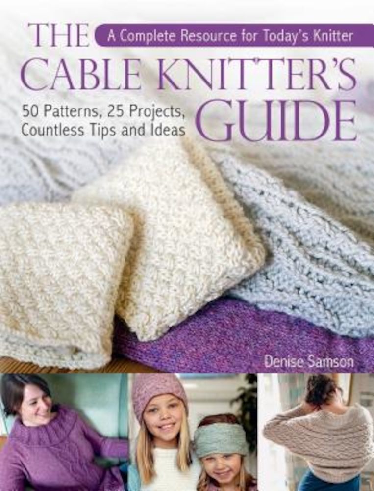 The Cable Knitter's Guide: 50 Patterns, 25 Projects, Countless Tips and Ideas, Hardcover fotografia produsului