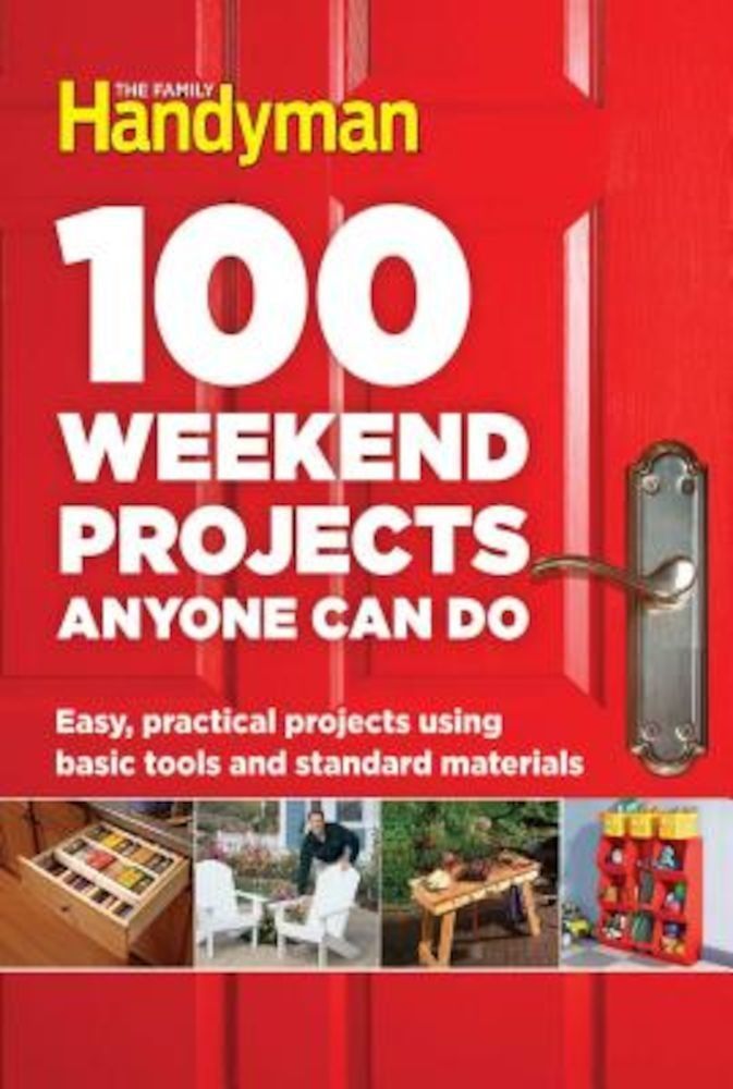 100 Weekend Projects Anyone Can Do: Easy, Practical Projects Using Basic Tools and Standard Materials, Hardcover fotografia produsului