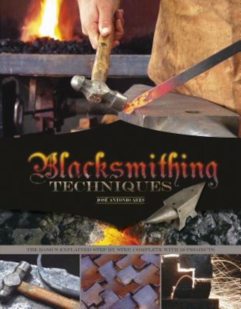 Blacksmithing Techniques: The Basics Explained Step by Step, Complete with 10 Projects, Hardcover fotografia produsului