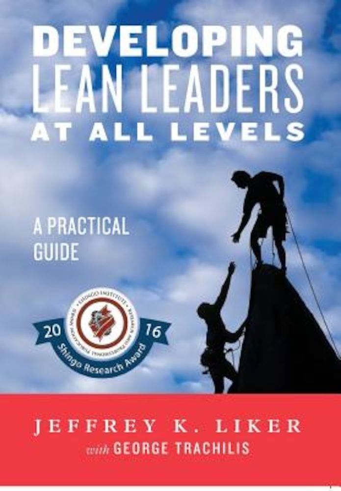 Developing Lean Leaders at All Levels: A Practical Guide, Hardcover fotografia produsului