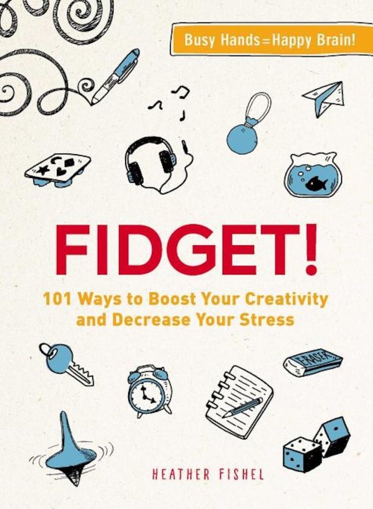 Fidget!: 101 Ways to Boost Your Creativity and Decrease Your Stress, Paperback fotografia produsului