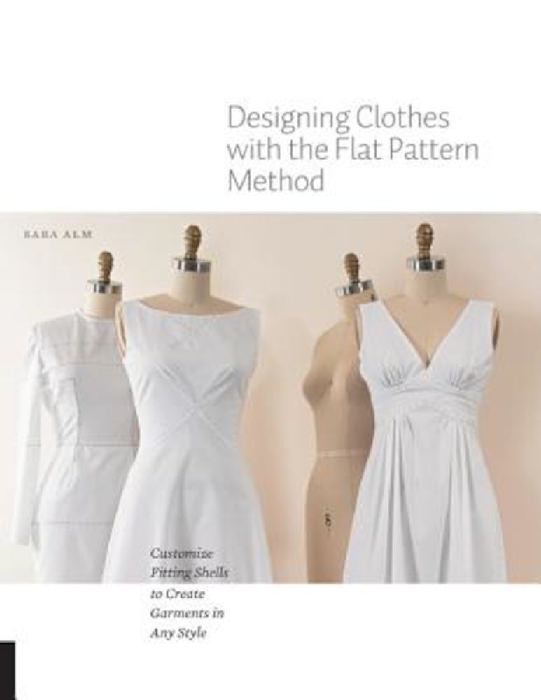 Designing Clothes with the Flat Pattern Method: Customize Fitting Shells to Create Garments in Any Style, Paperback fotografia produsului