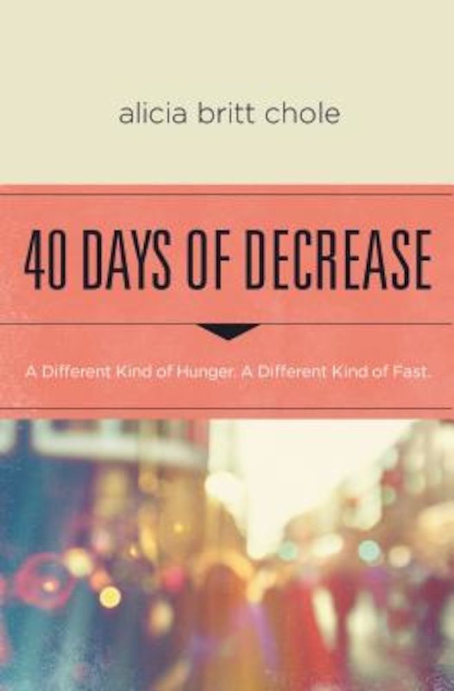 40 Days of Decrease: A Different Kind of Hunger. a Different Kind of Fast., Paperback fotografia produsului