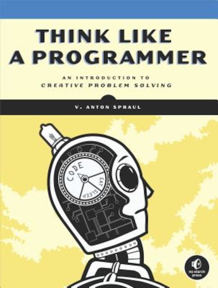 Think Like a Programmer: An Introduction to Creative Problem Solving, Paperback fotografia produsului