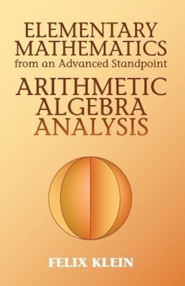 Elementary Mathematics from an Advanced Standpoint: Arithmetic, Algebra, Analysis, Paperback fotografia produsului