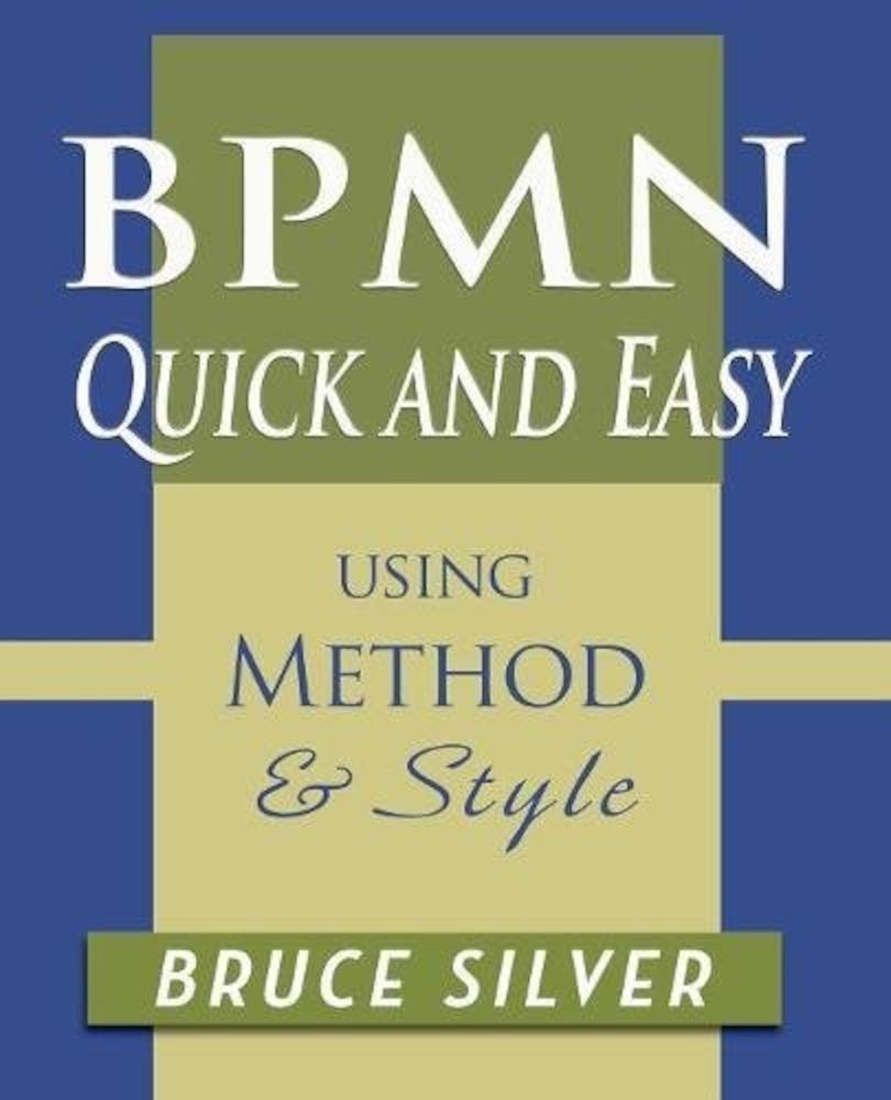 Bpmn Quick and Easy Using Method and Style: Process Mapping Guidelines and Examples Using the Business Process Modeling Standard, Paperback fotografia produsului