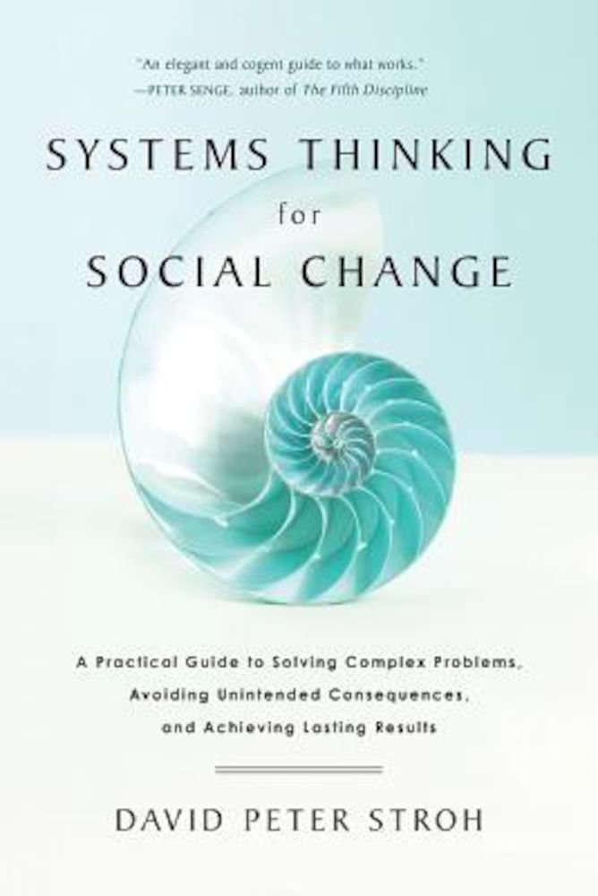 Systems Thinking for Social Change: A Practical Guide to Solving Complex Problems, Avoiding Unintended Consequences, and Achieving Lasting Results, Paperback fotografia produsului