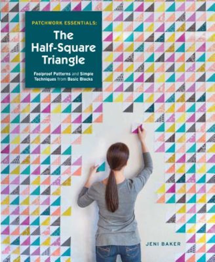 Patchwork Essentials: The Half-Square Triangle: Foolproof Patterns and Simple Techniques from Basic Blocks, Paperback fotografia produsului