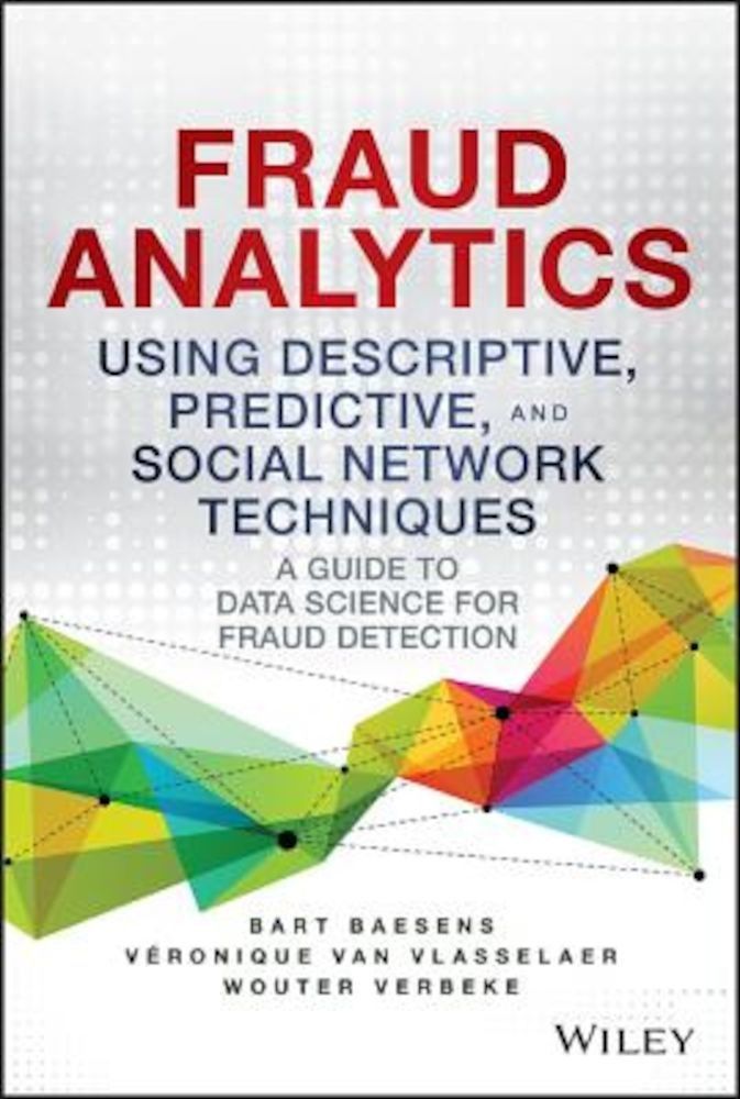 Fraud Analytics Using Descriptive, Predictive, and Social Network Techniques: A Guide to Data Science for Fraud Detection, Hardcover fotografia produsului