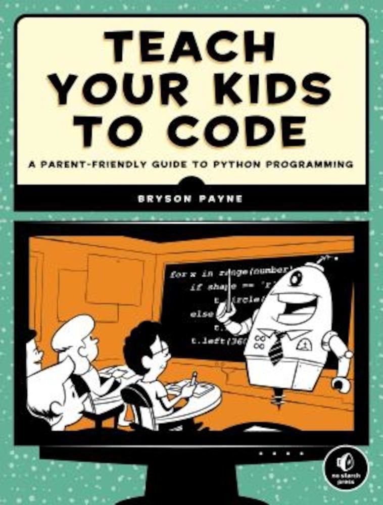 Teach Your Kids to Code: A Parent-Friendly Guide to Python Programming, Paperback fotografia produsului