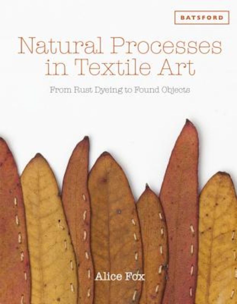 Natural Processes in Textile Art: From Rust-Dyeing to Found Objects, Hardcover fotografia produsului