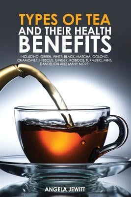 Types of Tea and Their Health Benefits Including Green, White, Black, Matcha, Oolong, Chamomile, Hibiscus, Ginger, Roiboos, Turmeric, Mint, Dandelion, Paperback fotografia produsului