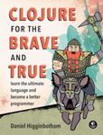 Clojure for the Brave and True: Learn the Ultimate Language and Become a Better Programmer, Paperback fotografia produsului