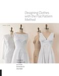 Designing Clothes with the Flat Pattern Method: Customize Fitting Shells to Create Garments in Any Style, Paperback fotografia produsului