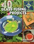 40 Great Glass Fusing Projects 'With Pattern(s)', Paperback fotografia produsului
